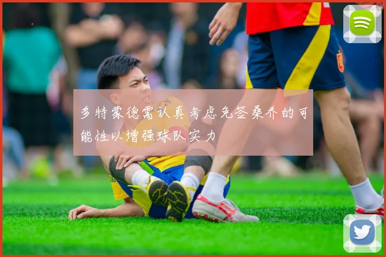 多特蒙德需认真考虑免签桑乔的可能性以增强球队实力