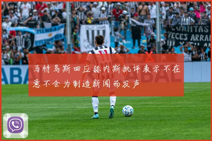 马特乌斯回应赫内斯批评表示不在意不会为制造新闻而发声