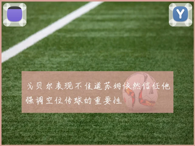戈贝尔表现不佳道苏姆依然信任他强调空位传球的重要性