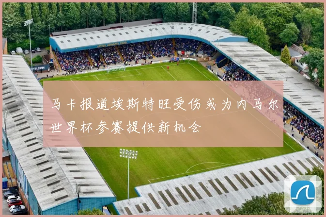马卡报道埃斯特旺受伤或为内马尔世界杯参赛提供新机会